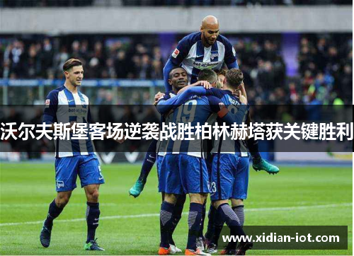 沃尔夫斯堡客场逆袭战胜柏林赫塔获关键胜利